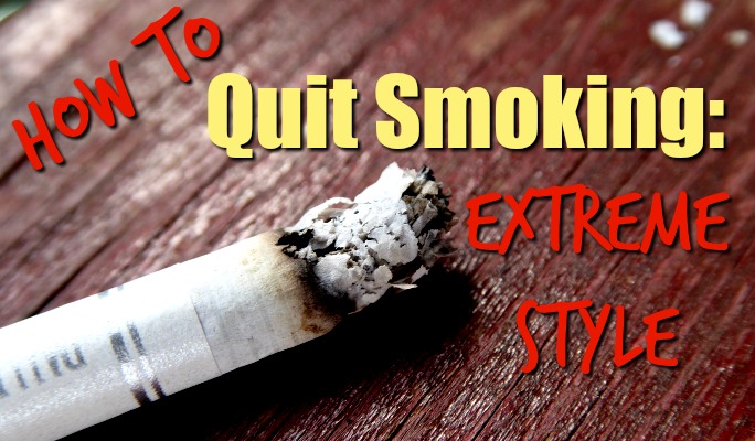 How to Quit Smoking: Extreme Style