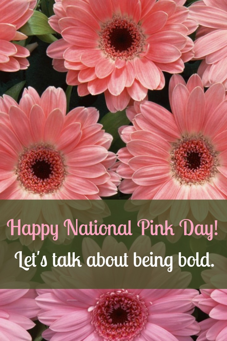 Happy National Pink Day! Let's talk about being bold.