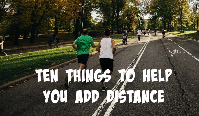 10 Ways to Help you Add Distance - easy things you can add to your training program to help you go the distance!