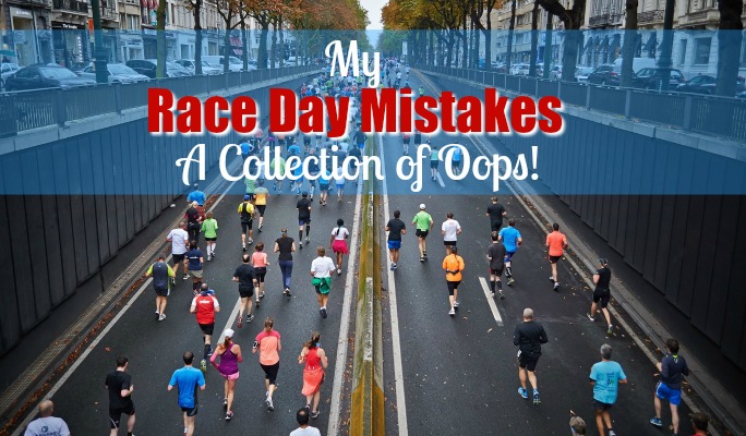 My Race Day Mistakes: A Collection of Oops!